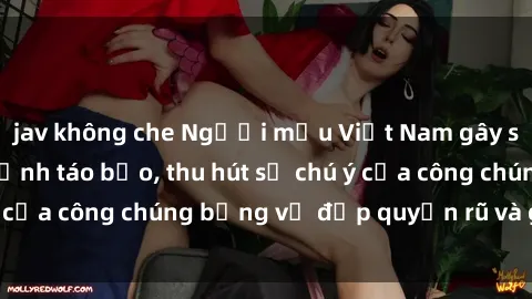jav không che Người mẫu Việt Nam gây sốt với loạt shoot ảnh táo bạo, thu hút sự chú ý của công chúng bằng vẻ đẹp quyến rũ và gợi cảm.